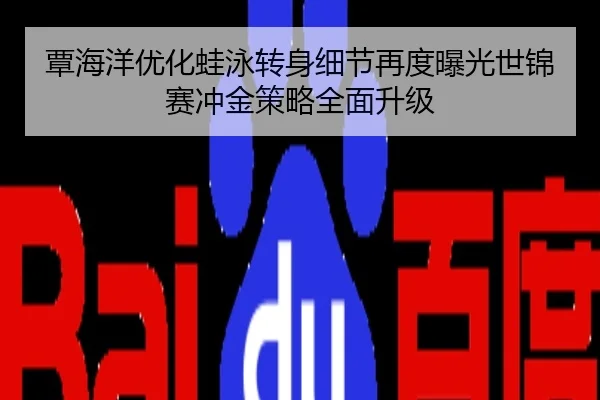 覃海洋优化蛙泳转身细节再度曝光世锦赛冲金策略全面升级